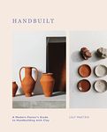 Hand Built: The Handbuilder's Handbook: A Modern Potter's Guide to Handbuilding with Clay