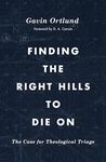 Finding the Right Hills to Die On: The Case for Theological Triage (The Gospel Coalition)