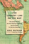 The Longest Line on the Map: The United States, the Pan-American Highway, and the Quest to Link the Americas