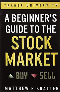 A Beginner's Guide to the Stock Market: Everything You Need to Start Making Money Today