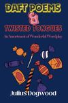 Daft Poems & Twisted Tongues: An Assortment of Wonderful Wordplay