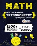 Math Practice Workbook: TRIGONOMETRY: Essential Review Trigonometry Practice Workbook with Answers | 1500+ Questions You Need to Kill in High School by Brain Hunter Prep