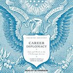 Career Diplomacy: Life and Work in the US Foreign Service (Fourth Edition)