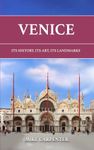 Venice: Its History, Its Art, Its Landmarks