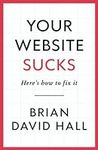 Your Website Sucks: Here's how to f