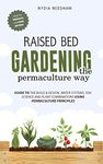 Raised Bed Gardening the Permaculture Way: Guide to the build and design, water systems and soil science using permaculture principles (Become an expert in permaculture gardening)