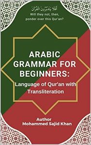 Arabic Grammar For Beginners: Language of Qur'an with Transliteration: A comprehensive book on basics of Classical Arabic