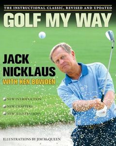 Golf My Way: The Instructional Classic, Revised and Updated