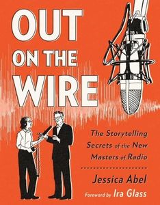 Out On The Wire: The Storytelling Secrets of the New Masters of Radio