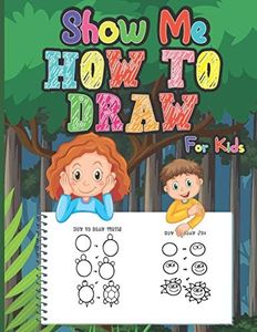 Show Me How to Draw For Kids: Funny Step by Step Guide to Drawing Cute Things | Fun Workbook Activity Sheets For Children at Home | Nice Images to ... Gift for Christmas or Nice Birthday Present