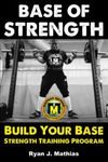 Base Of STRENGTH: Build Your Base Strength Training Program (Workout Plan for Powerlifting, Bodybuilding, Strongman, Weight Lifting, and Fitness)