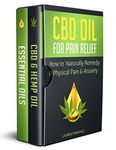 CBD Oil for Pain Relief: 2 Manuscripts - How to Remedy Physical Pain & Anxiety Naturally in a Safe, Natural Way