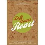 Left Coast Roast: A Guide to the Best Coffee and Roasters from San Francisco to Seattle