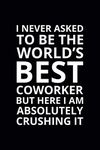I Never Asked To Be the World's Best Coworker: 6x9 Lined Funny Work Notebook, 108 Page Office Gag Gift For Adults | Secret Santa Card Alternative & Coworker White Elephant Gift Idea