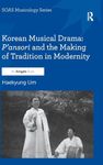 Korean Musical Drama: P'ansori and the Making of Tradition in Modernity (SOAS Studies in Music)