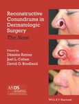 Reconstructive Conundrums in Dermatologic Surgery: The Nose