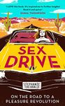 Sex Drive: On the Road to a Pleasure Revolution