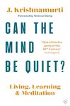 Can The Mind Be Quiet?: Living, Learning and Meditation