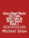 Easy Sheet Music For Tuba With Tuba & Piano Duets Book 1: Ten Easy Pieces For Solo Tuba & Tuba/Piano Duets: Volume 1