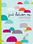 Just Between Us: Mother & Daughter: A No-Stress, No-Rules Journal