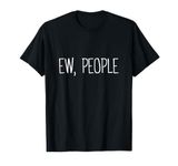 Funny, Ew, People Joke Sarcastic for Family and Friends T-Shirt