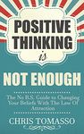 Positive Thinking is Not Enough: The No B.S. Guide to Changing Your Beliefs Using the Law of Attraction (The LOA Lifestyle Book 2)