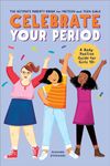 Celebrate Your Period: The Ultimate Puberty Book for Preteen and Teen Girls