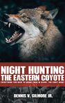 Night Hunting The Eastern Coyote: Everything You Need To Bring Them In Close, The First Night