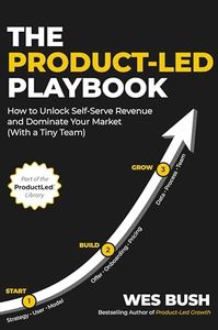 The Product-Led Playbook: How to Unlock Self-Serve Revenue and Dominate Your Market (With a Tiny Team) (ProductLed Library Book 2)