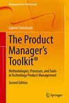 The Product Manager's Toolkit®: Methodologies, Processes, and Tasks in Technology Product Management (Management for Professionals)