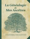 La Généalogie de Mes Ancêtres: Arbre Généalogique à Remplir sur 10 Générations Pour Commencer Votre Généalogie et Rassembler Le Fruit de Vos Recherches (Convient aux Généalogistes Débutants et Confirmés)