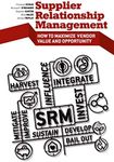 Supplier Relationship Management: How to Maximize Vendor Value and Opportunity