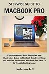 STEPWISE GUIDE TO MACBOOK PRO: Comprehensive, Basic, Simplified and Illustrative Guide to MacBook Pro, Everything You Need to Know about MacBook Pro, Mac OS X, Troubleshooting issues