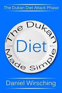 The Dukan Diet Made Simple: The Dukan Diet Attack Phase (Includes A 7-Day Meal Plan)