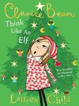 Clarice Bean: Think Like an Elf: The utterly joyful and sparkling new Clarice Bean Christmas story from Lauren Child