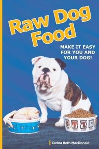 Raw Dog Food: Make It Easy for You and Your Dog: Making It Work for You and Your Dog