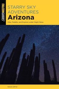 Starry Sky Adventures Arizona: Hike, Paddle, and Explore Under Night Skies