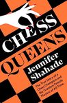 CHESS QUEENS: THE TRUE STORY OF A CHESS CHAMPION AND THE GREATEST FEMALE PLAYERS OF ALL TIME