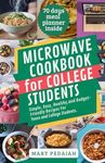 MICROWAVE COOKBOOK FOR COLLEGE STUDENTS: Simple, Easy, Healthy, And BudgetFriendly Recipes for Teens and College Students