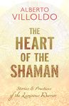 The Heart of the Shaman: Stories and Practices of the Luminous Warrior