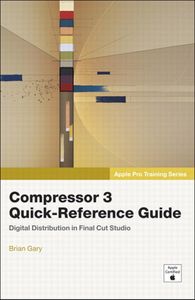 Apple Pro Training Series: Compressor 3 Quick-Reference Guide