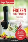 My Yonanas Frozen Treat Maker Soft Serve Ice Cream Machine Recipe Book, a Simple Steps Brand Cookbook: 101 Delicious Frozen Fruit & Vegan Ice Cream Recipes, Pro Tips & Instructions from Simple Steps!