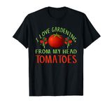 I Love Gardening From My Head Tomatoes Funny T-Shirt T-Shirt