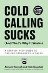 Cold Calling Sucks (And That's Why It Works): A Step-by-Step Guide to Calling Strangers in Sales