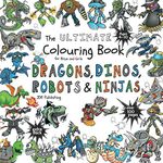 The Ultimate Colouring Book for Boys & Girls - Dragons Dinos Robots Ninjas: Fantasy for Children Ages 4 5 6 7 8 9 10 - big, squared format - over 100 pages