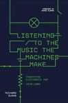 Listening to the Music the Machines Make: Inventing Electronic Pop 1978-1983