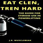 Eat Clen, Tren Hard: The Guide for 