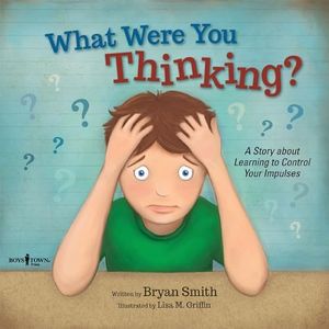 What Were You Thinking?: A Story About Learning to Control Your Impulses: 1
