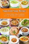 Superfood Soup Recipes: A Clean Eating Soup Cookbook for Easy Weight Loss and Detox: Healthy Recipes for Weight Loss, Detox and Cleanse (Souping and Soup Diet for Weight Loss)