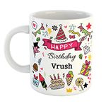 FurnishFantasy Happy Birthday Ceramic Coffee Mug - Best Birthday Gift for Son, Daughter, Brother, Sister, Gift for Kids, Return Gift - Color - White, Name - Vrush